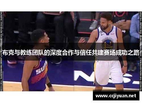 布克与教练团队的深度合作与信任共建赛场成功之路 布克与教练团队的深度合作与信任共建赛场成功之路